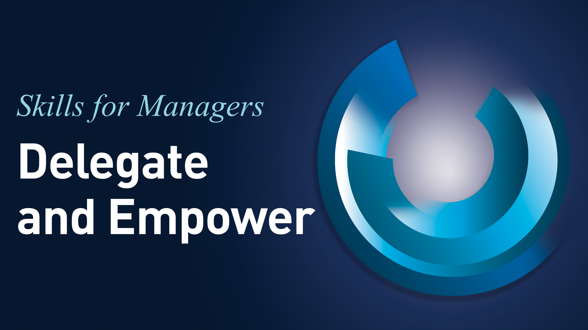 SKILLS FOR MANAGERS – 4. Delegate and Empower